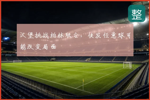 汉堡挑战柏林联合，快发任意球可能改变局面