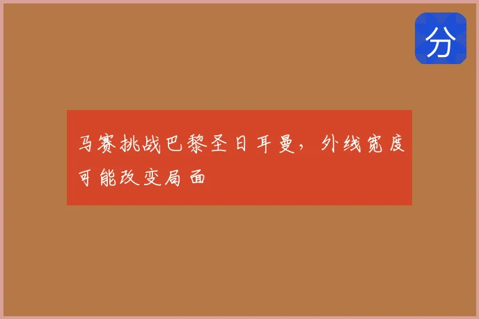 马赛挑战巴黎圣日耳曼，外线宽度可能改变局面